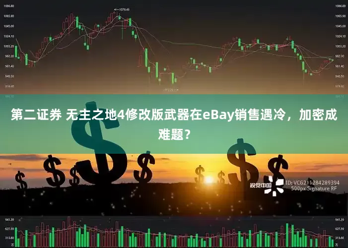 第二证券 无主之地4修改版武器在eBay销售遇冷，加密成难题？