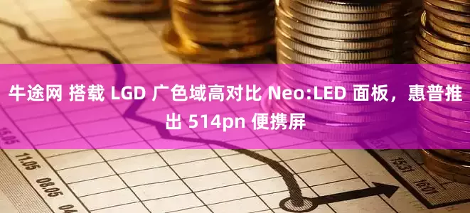 牛途网 搭载 LGD 广色域高对比 Neo:LED 面板，惠普推出 514pn 便携屏